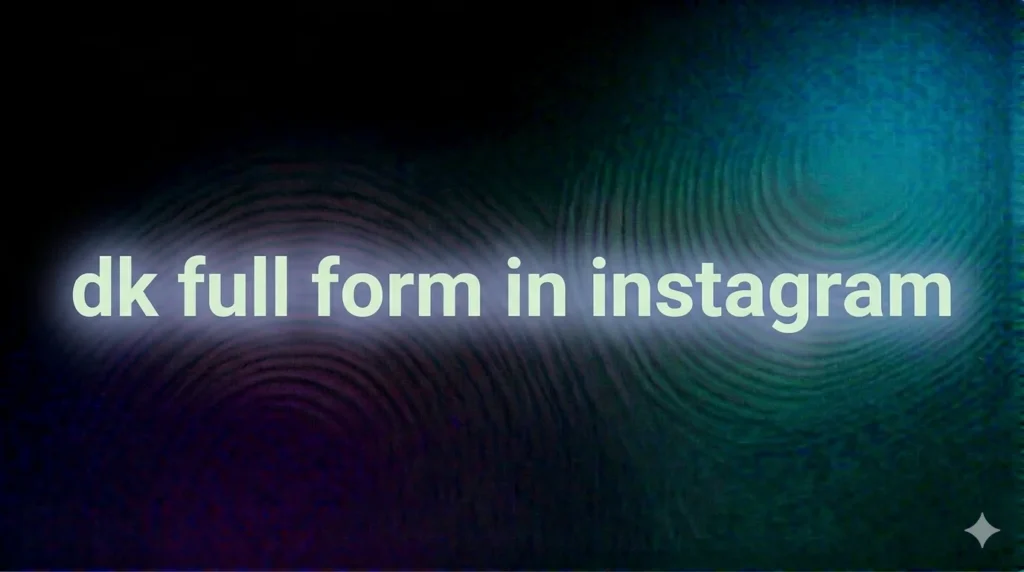 DK Full Form in Instagram: Meaning, Usage, and Hidden Social Media Context Explained