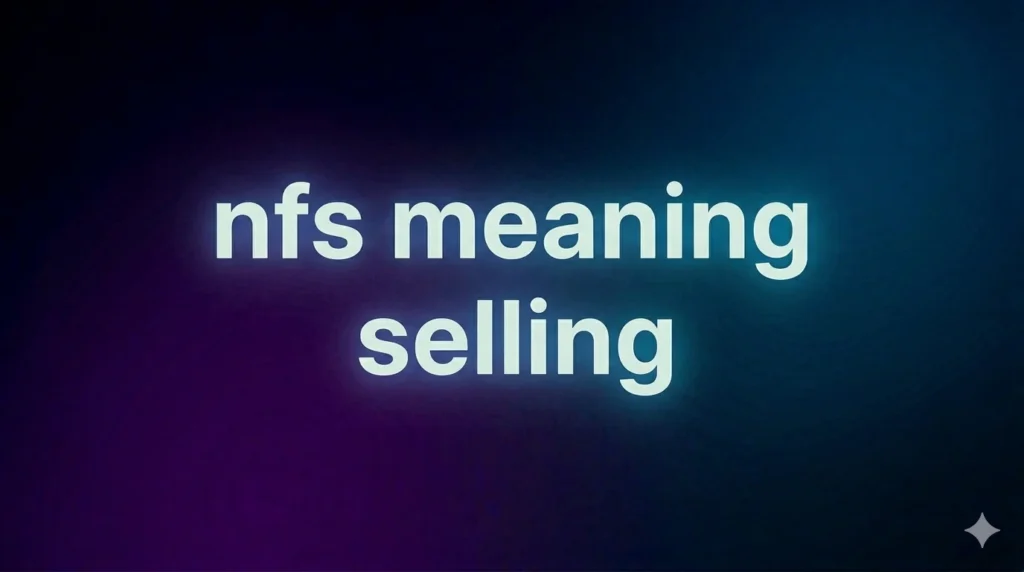 NFS Meaning Selling: What It Really Means in Online Selling & Social Media Chats
