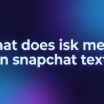 What Does “ISK” Mean in Snapchat Text? Full Meaning, Uses & Hidden Context Explained