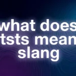What Does TSTS Mean in Slang? Real Meaning, Text Examples & Social Media Usage