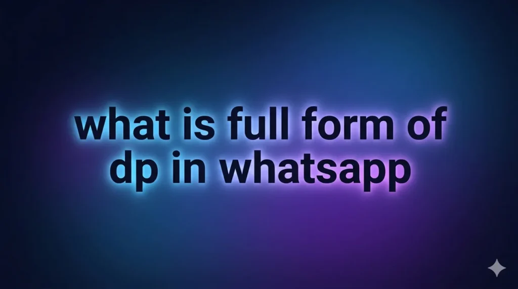 What is the Full Form of DP in WhatsApp? Meaning, Uses, and Real-Life Examples Explained