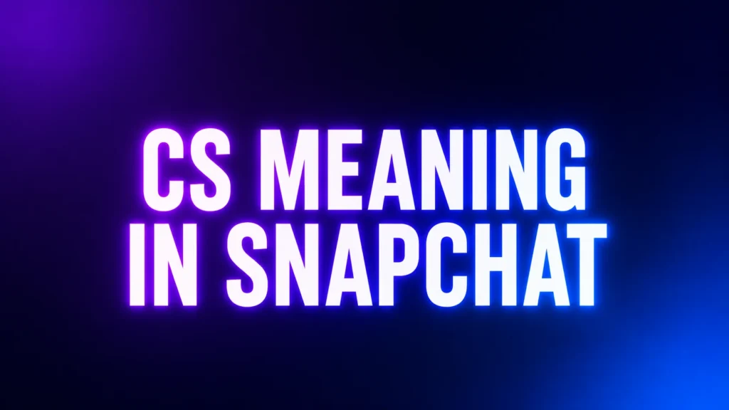 CS Meaning in Snapchat: What It Really Means in Chats, Streaks, and Social Media
