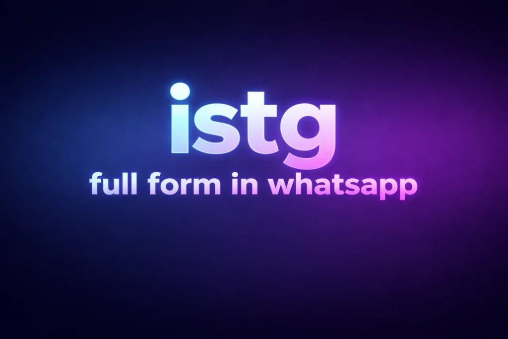 ISTG Full Form in WhatsApp: What It Means and How People Really Use It