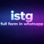 ISTG Full Form in WhatsApp: What It Means and How People Really Use It