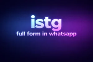 ISTG Full Form in WhatsApp: What It Means and How People Really Use It