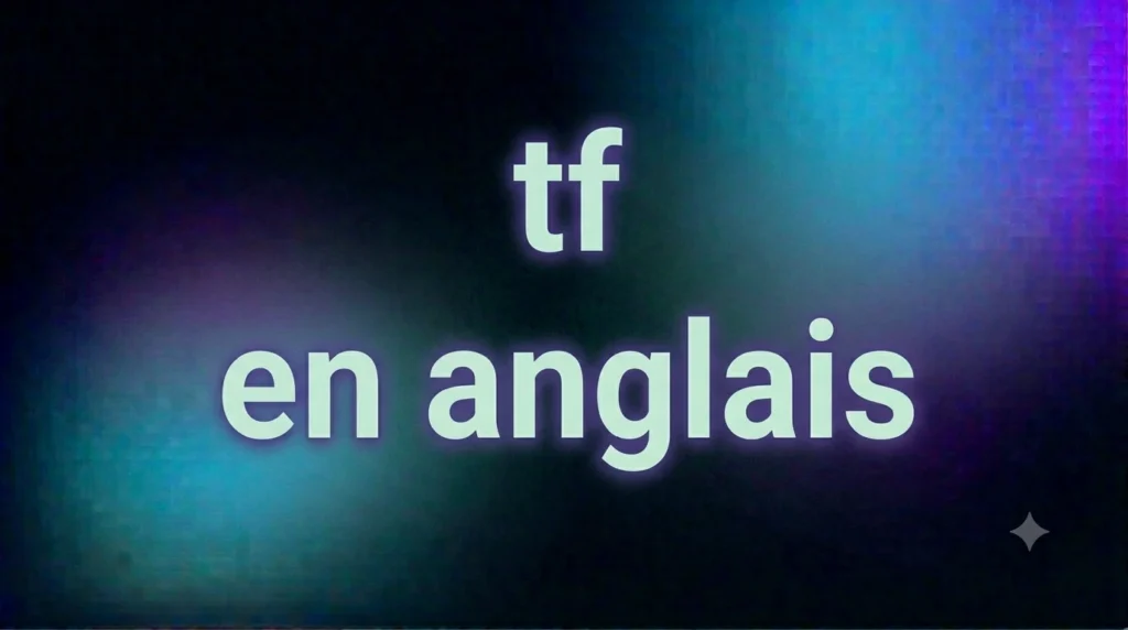 TF en anglais: Meaning, Uses, and Real-Life Context Explained Simply