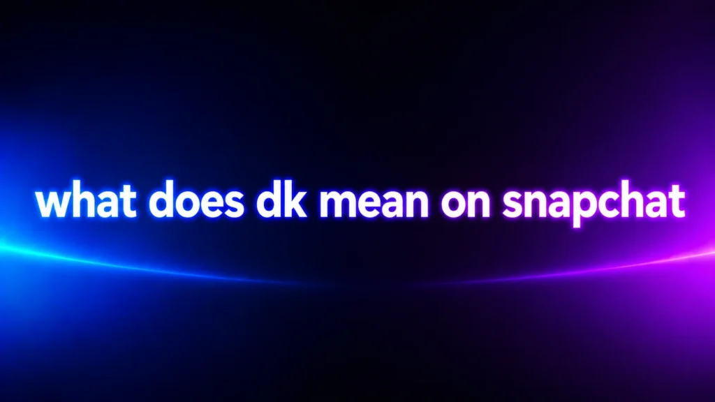 What Does DK Mean on Snapchat? Understanding This Common Chat Abbreviation