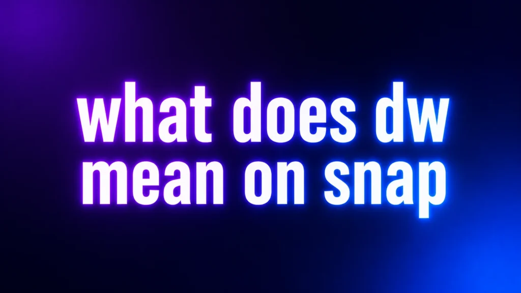 What Does DW Mean on Snap? The Real Meaning Behind This Common Snapchat Abbreviation