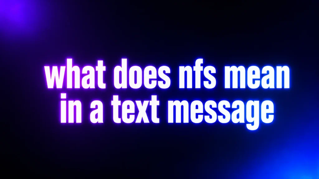 What Does NFS Mean in a Text Message? The Real Meaning Behind This Popular Slang