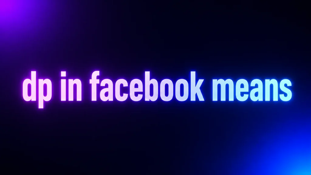 DP in Facebook Means What? The Real Meaning Behind Your Profile Picture