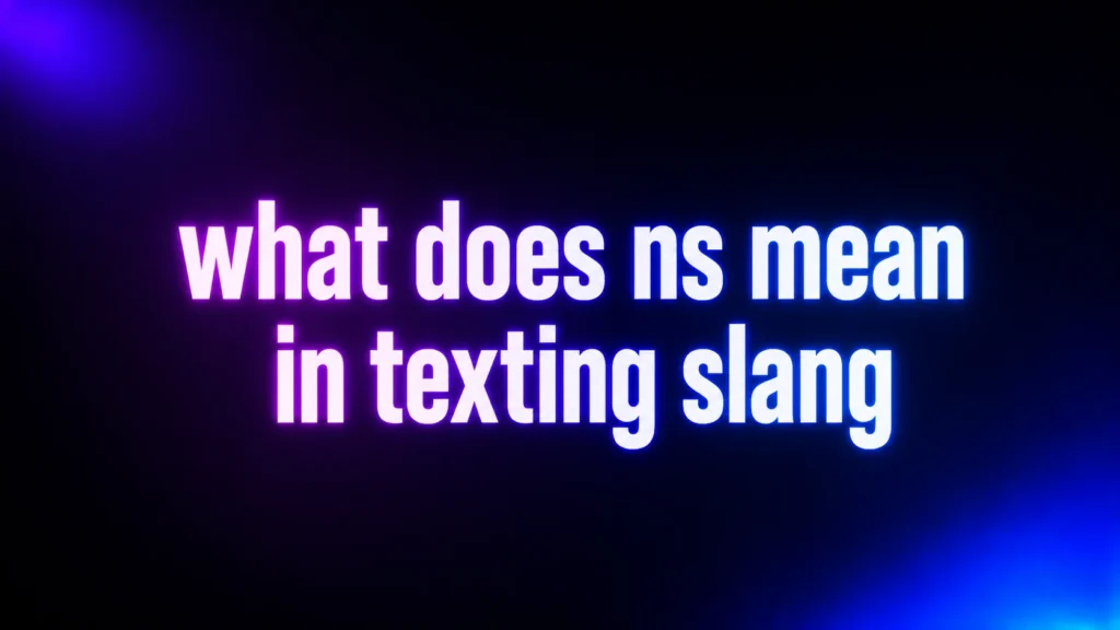 What Does NS Mean in Texting Slang? The Meaning Depends on Context