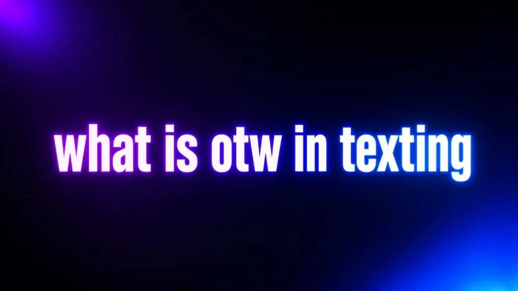 What Is OTW in Texting? The Meaning Behind This Fast, Everyday Reply