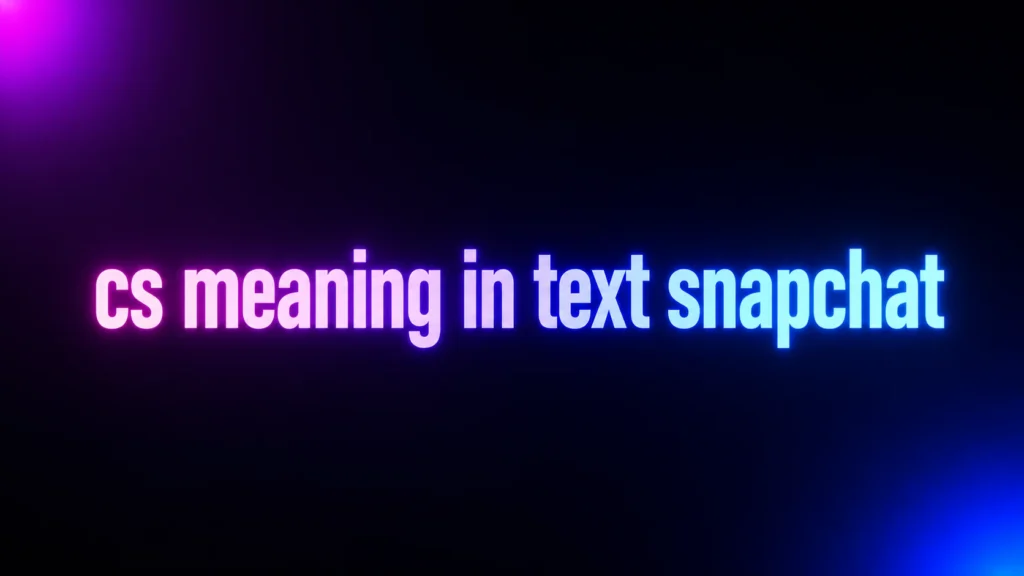CS Meaning in Text Snapchat: What It Means and How to Read It Correctly