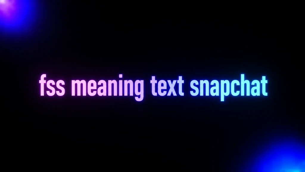 FSS Meaning Text Snapchat: What Does FSS Really Mean in Chats and Snaps?