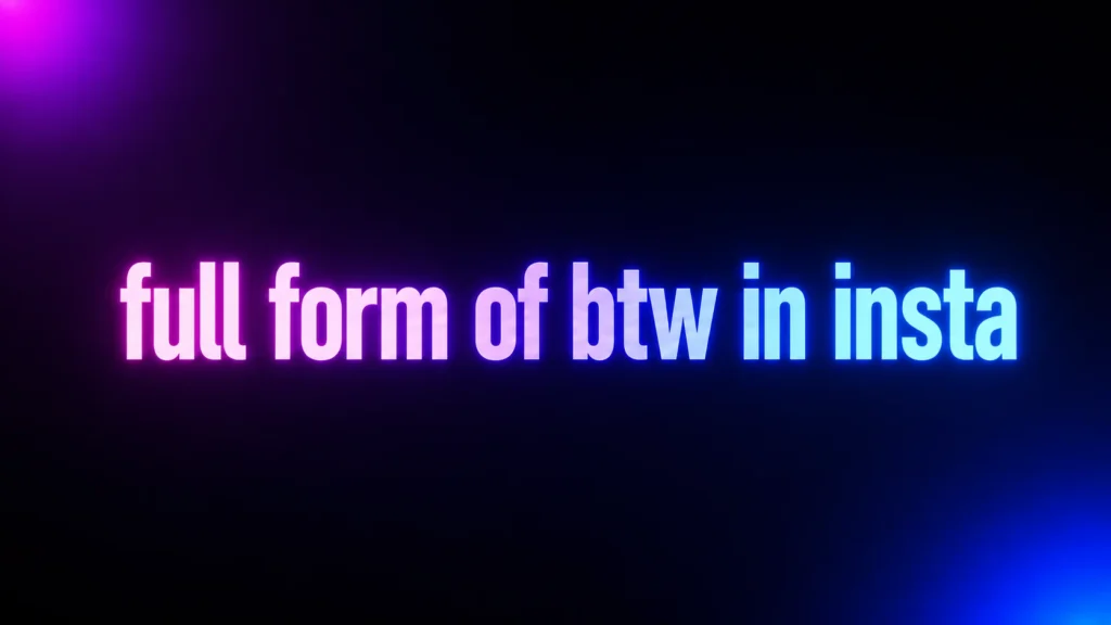 Full Form of BTW in Insta: What It Means and How People Really Use It
