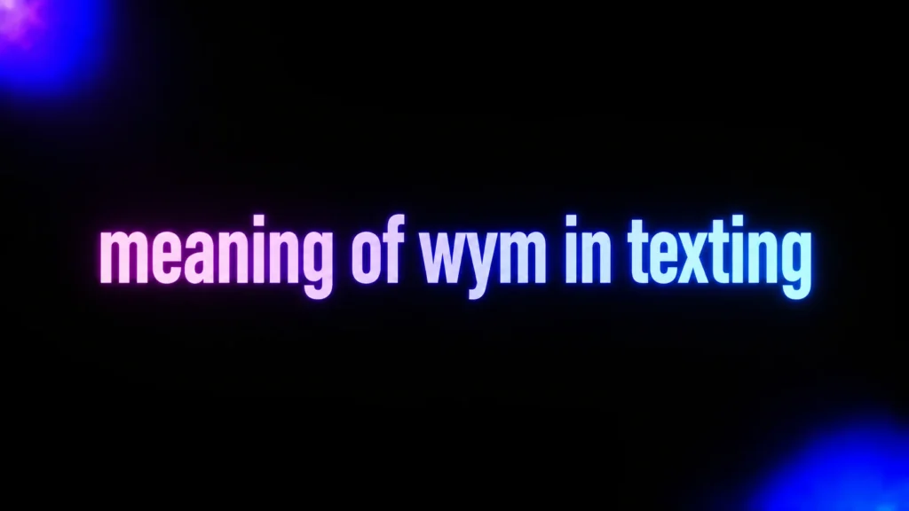 Meaning of WYM in Texting: What Does It Really Mean in a Message?
