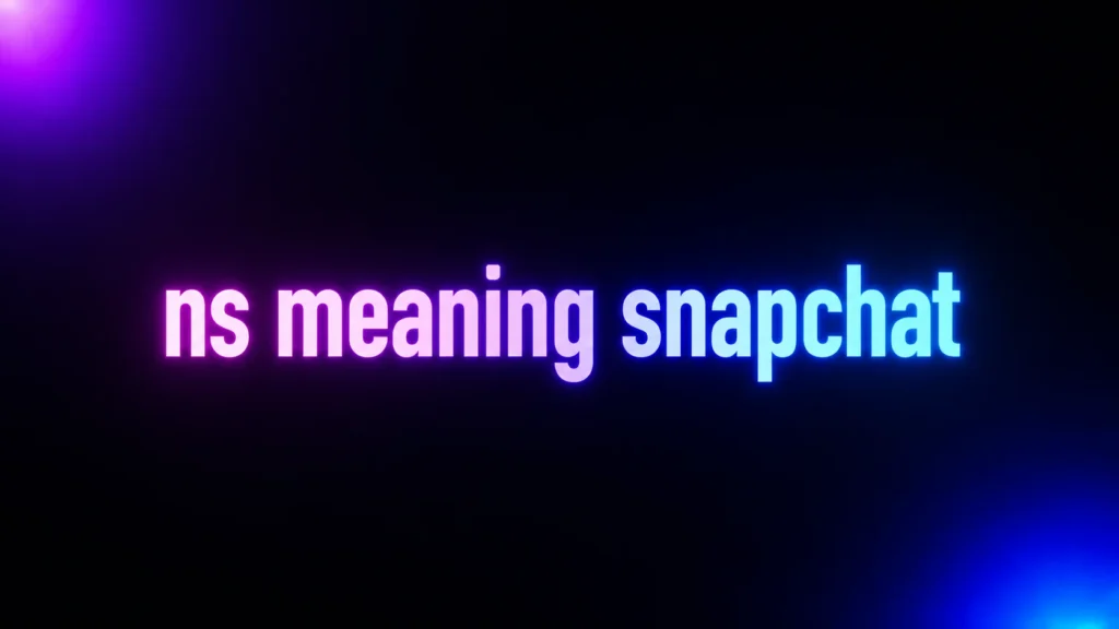 NS Meaning Snapchat: What Does NS Really Mean in Snaps and Messages?