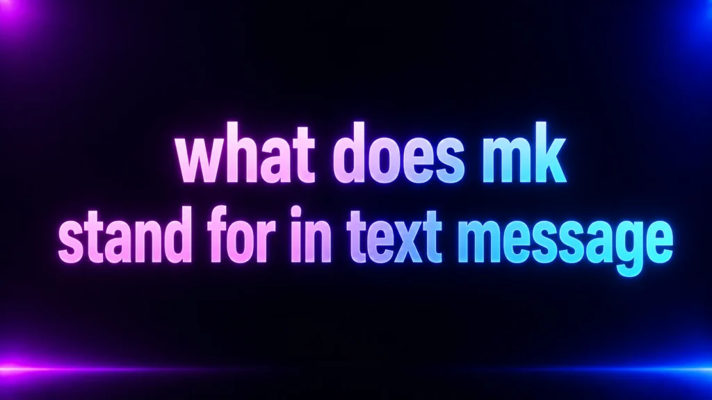 What Does MK Stand for in Text Message? The Meaning Behind This Short Reply
