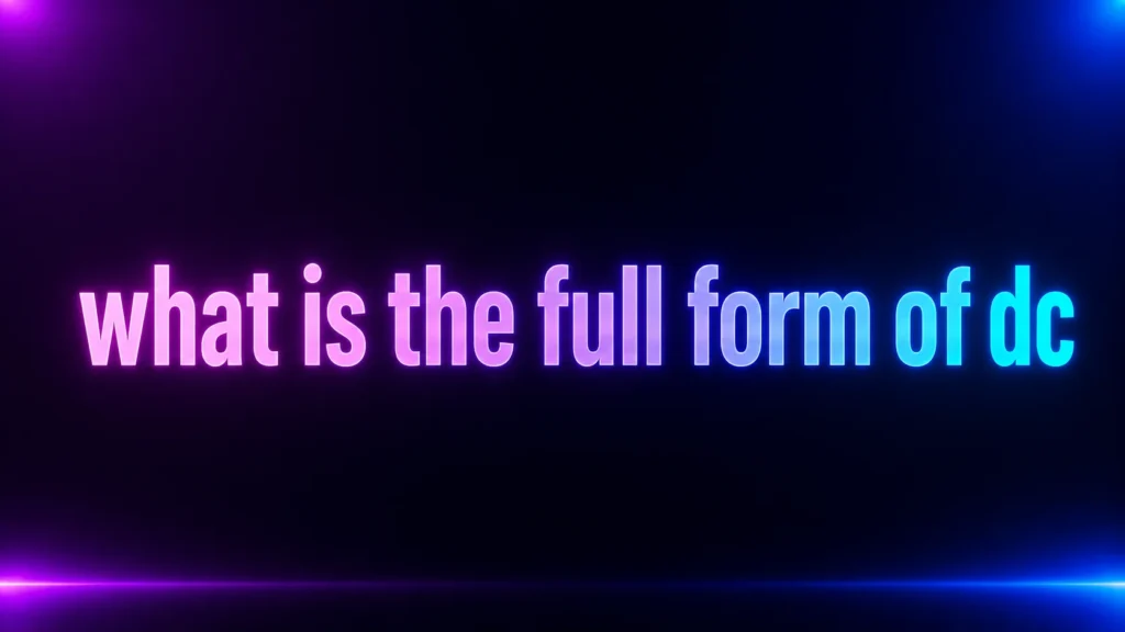What Is the Full Form of DC? Meaning, Uses, Examples, and Context Explained
